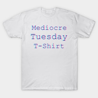 Mediocre Tuesday T-Shirt T-Shirt